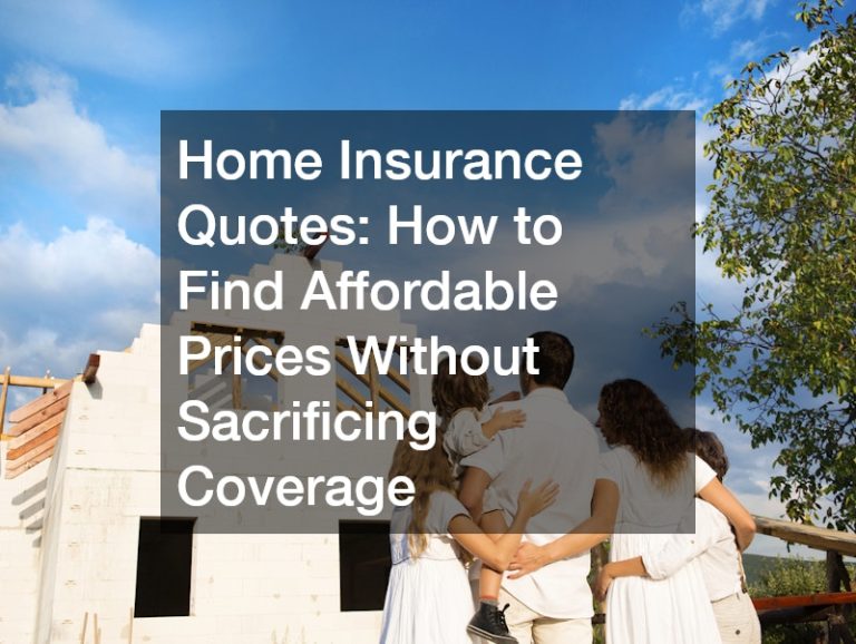 Home Insurance Quotes: How to Find Affordable Prices Without Sacrificing Coverage